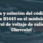 Causa y solución del código de falla B1445 en el módulo de control de voltaje de salida de Chevrolet