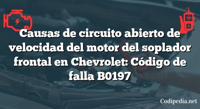 Causas de circuito abierto de velocidad del motor del soplador frontal en Chevrolet: Código de falla B0197