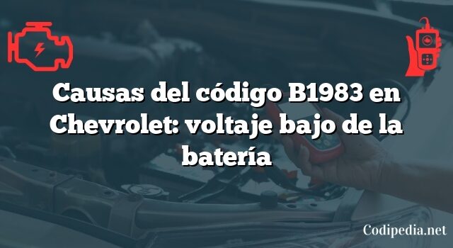 Causas del código B1983 en Chevrolet: voltaje bajo de la batería