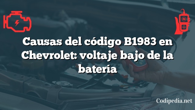 Causas del código B1983 en Chevrolet: voltaje bajo de la batería