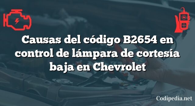 Causas del código B2654 en control de lámpara de cortesía baja en Chevrolet