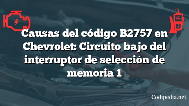 Causas del código B2757 en Chevrolet: Circuito bajo del interruptor de selección de memoria 1
