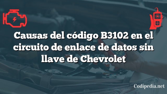 Causas del código B3102 en el circuito de enlace de datos sin llave de Chevrolet