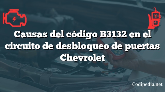 Causas del código B3132 en el circuito de desbloqueo de puertas Chevrolet