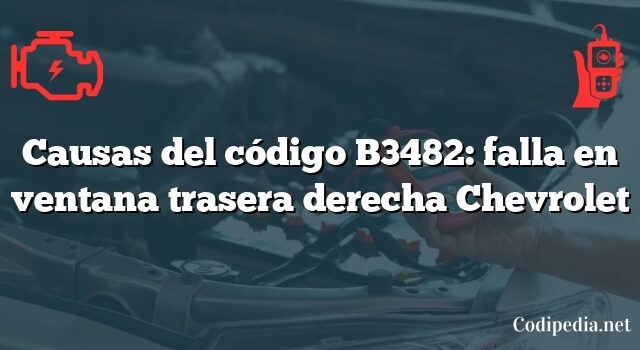 Causas del código B3482: falla en ventana trasera derecha Chevrolet