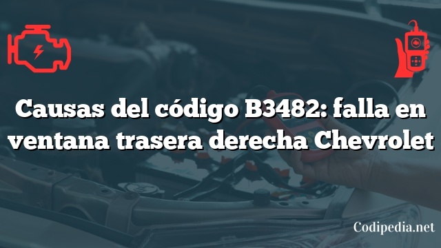 Causas del código B3482: falla en ventana trasera derecha Chevrolet