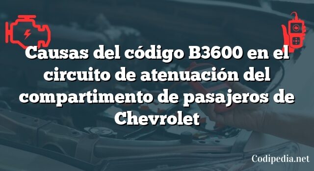 Causas del código B3600 en el circuito de atenuación del compartimento de pasajeros de Chevrolet