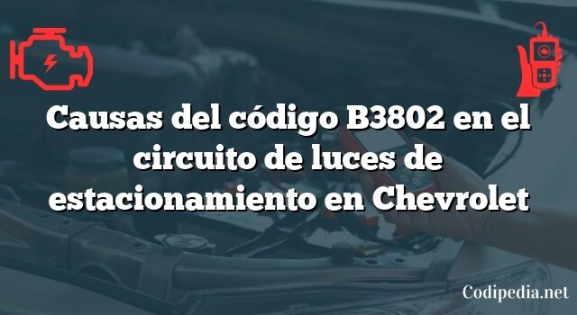 Causas del código B3802 en el circuito de luces de estacionamiento en Chevrolet