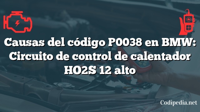 Causas del código P0038 en BMW: Circuito de control de calentador HO2S 12 alto