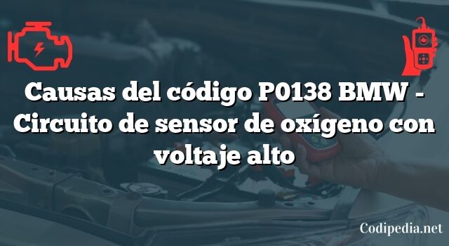 Causas del código P0138 BMW - Circuito de sensor de oxígeno con voltaje alto