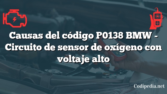 Causas del código P0138 BMW - Circuito de sensor de oxígeno con voltaje alto