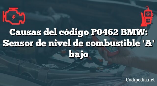 Causas del código P0462 BMW: Sensor de nivel de combustible 'A' bajo