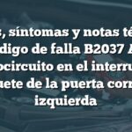 Causas, síntomas y notas técnicas del código de falla B2037 Acura: Cortocircuito en el interruptor trinquete de la puerta corrediza izquierda