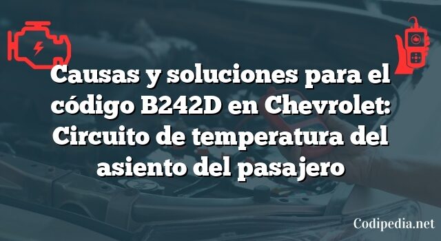 Causas y soluciones para el código B242D en Chevrolet: Circuito de temperatura del asiento del pasajero