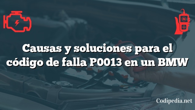 Causas y soluciones para el código de falla P0013 en un BMW