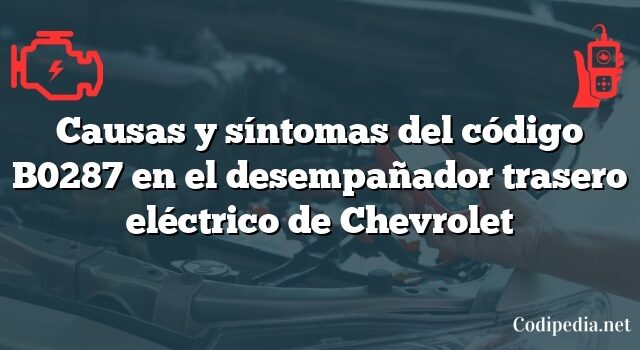 Causas y síntomas del código B0287 en el desempañador trasero eléctrico de Chevrolet