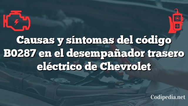 Causas y síntomas del código B0287 en el desempañador trasero eléctrico de Chevrolet