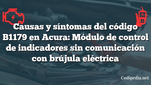 Causas y síntomas del código B1179 en Acura: Módulo de control de indicadores sin comunicación con brújula eléctrica