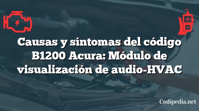 Causas y síntomas del código B1200 Acura: Módulo de visualización de audio-HVAC