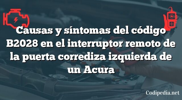 Causas y síntomas del código B2028 en el interruptor remoto de la puerta corrediza izquierda de un Acura