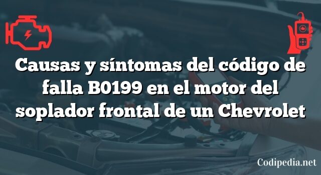 Causas y síntomas del código de falla B0199 en el motor del soplador frontal de un Chevrolet