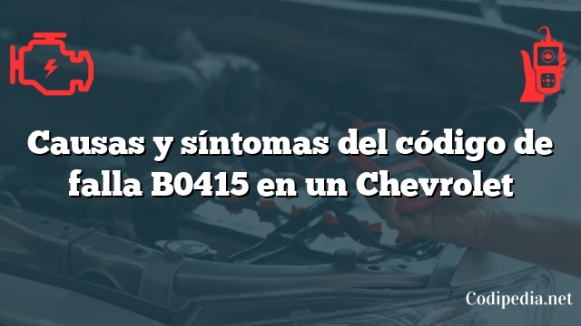 Causas y síntomas del código de falla B0415 en un Chevrolet