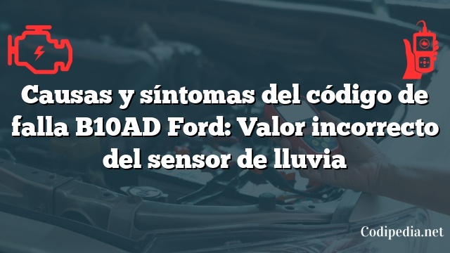 Causas y síntomas del código de falla B10AD Ford: Valor incorrecto del sensor de lluvia