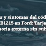 Causas y síntomas del código de falla B1215 en Ford: Tarjeta de memoria externa sin subtipo