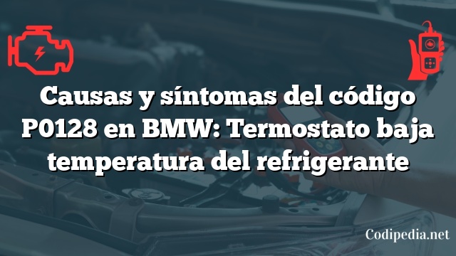 Causas y síntomas del código P0128 en BMW: Termostato baja temperatura del refrigerante