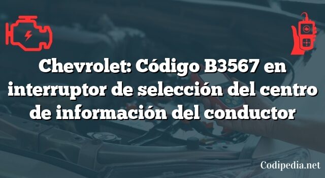 Chevrolet: Código B3567 en interruptor de selección del centro de información del conductor