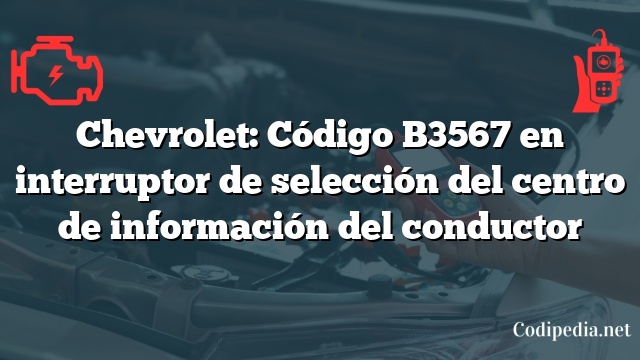 Chevrolet: Código B3567 en interruptor de selección del centro de información del conductor