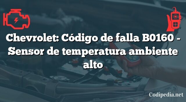 Chevrolet: Código de falla B0160 - Sensor de temperatura ambiente alto