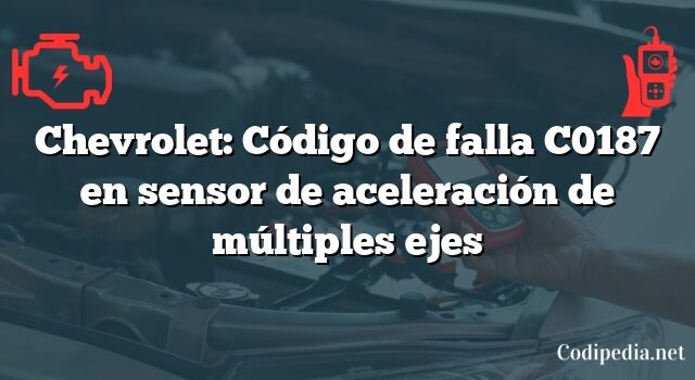 Chevrolet: Código de falla C0187 en sensor de aceleración de múltiples ejes