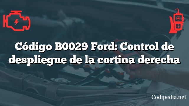 Código B0029 Ford: Control de despliegue de la cortina derecha