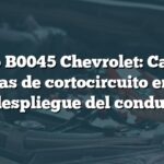 Código B0045 Chevrolet: Causas y síntomas de cortocircuito en bucle de despliegue del conductor