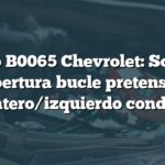 Código B0065 Chevrolet: Solución apertura bucle pretensor delantero/izquierdo conductor