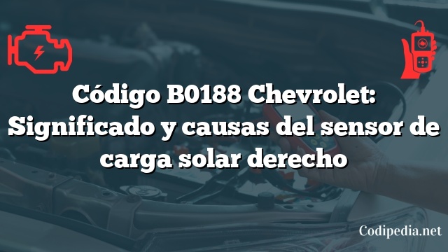 Código B0188 Chevrolet: Significado y causas del sensor de carga solar derecho