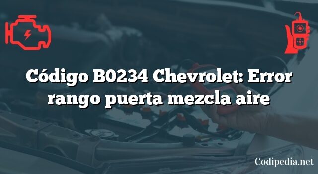 Código B0234 Chevrolet: Error rango puerta mezcla aire