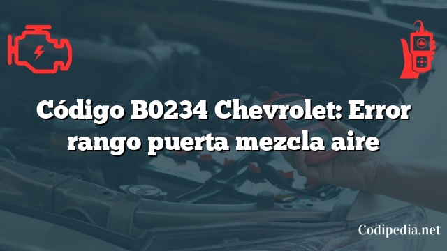 Código B0234 Chevrolet: Error rango puerta mezcla aire