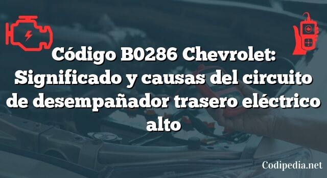 Código B0286 Chevrolet: Significado y causas del circuito de desempañador trasero eléctrico alto