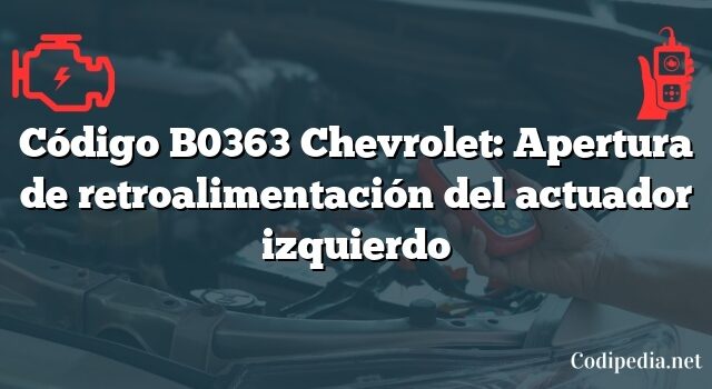 Código B0363 Chevrolet: Apertura de retroalimentación del actuador izquierdo