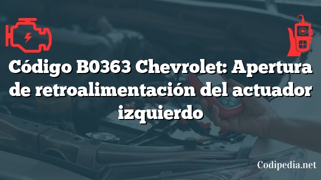 Código B0363 Chevrolet: Apertura de retroalimentación del actuador izquierdo