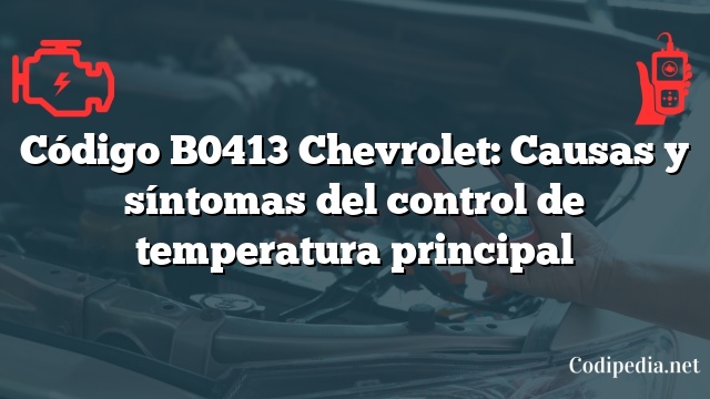 Código B0413 Chevrolet: Causas y síntomas del control de temperatura principal