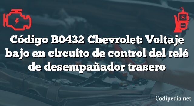 Código B0432 Chevrolet: Voltaje bajo en circuito de control del relé de desempañador trasero