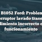 Código B1052 Ford: Problemas con interruptor lavado trasero - Rendimiento incorrecto o mal funcionamiento