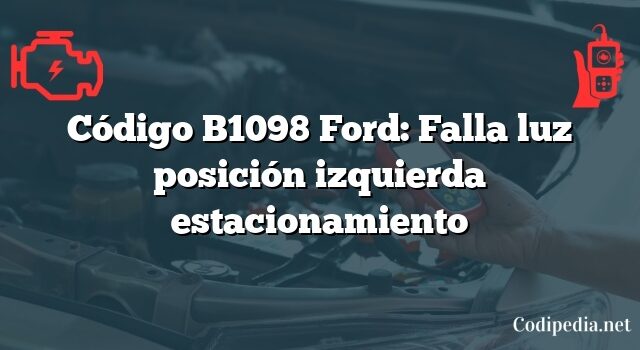 Código B1098 Ford: Falla luz posición izquierda estacionamiento