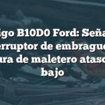 Código B10D0 Ford: Señal de interruptor de embrague de cerradura de maletero atascada en bajo
