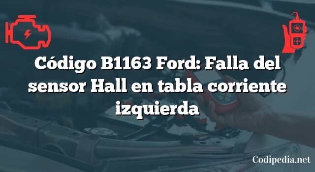 Código B1163 Ford: Falla del sensor Hall en tabla corriente izquierda