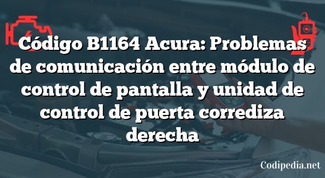 Código B1164 Acura: Problemas de comunicación entre módulo de control de pantalla y unidad de control de puerta corrediza derecha