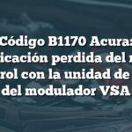 Código B1170 Acura: Comunicación perdida del módulo de control con la unidad de control del modulador VSA